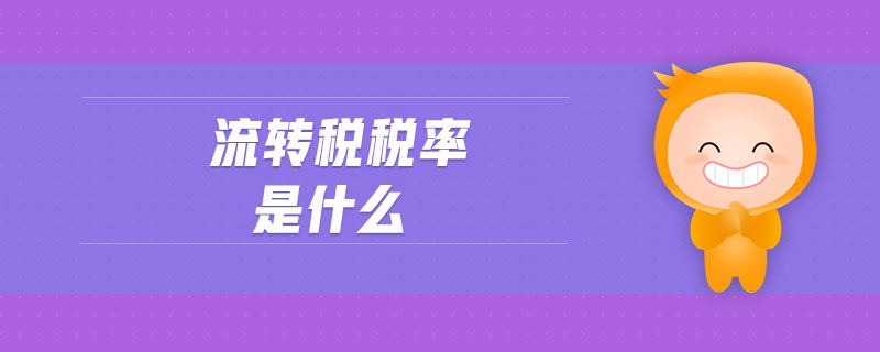 流轉稅稅率是什么 流轉稅稅率是什么