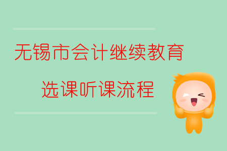 2019年無(wú)錫市會(huì)計(jì)繼續(xù)教育如何進(jìn)行選課、聽(tīng)課？