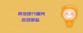 其他現(xiàn)代服務(wù)包括那些