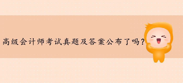 高級會計師考試真題及答案公布了嗎？