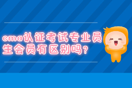 cma證書考試專業(yè)會(huì)員學(xué)生會(huì)員有區(qū)別嗎？