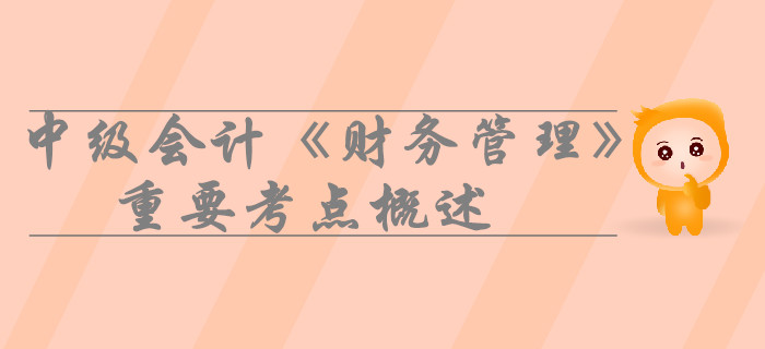 中級(jí)會(huì)計(jì)《財(cái)務(wù)管理》第二章財(cái)務(wù)管理基礎(chǔ)-重要考點(diǎn)概述