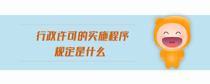 行政許可的實(shí)施程序規(guī)定是什么