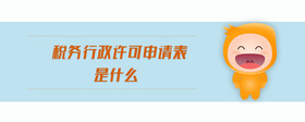 稅務(wù)行政許可申請表是什么