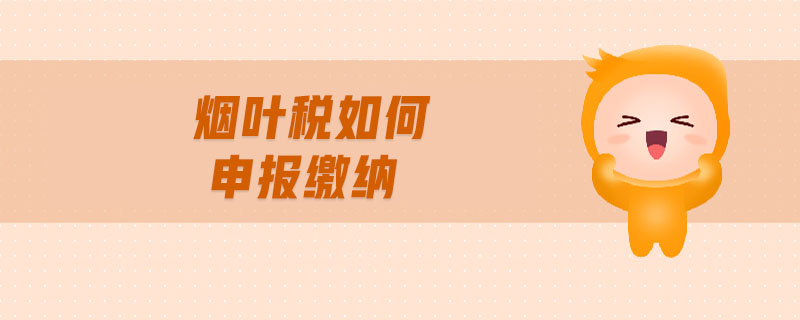 煙葉稅如何申報(bào)繳納