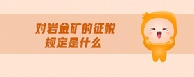 對(duì)巖金礦的征稅規(guī)定是什么