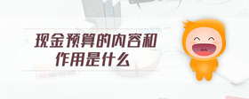 現(xiàn)金預算的內(nèi)容和作用是什么