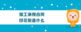 加工承攬合同印花稅是什么