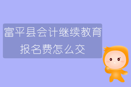 2019年陜西省渭南市富平縣會(huì)計(jì)繼續(xù)教育報(bào)名費(fèi)怎么交？