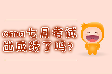 cma七月考試出成績了嗎？