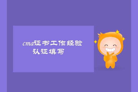 cma證書工作經(jīng)驗證明填寫有要求嗎
