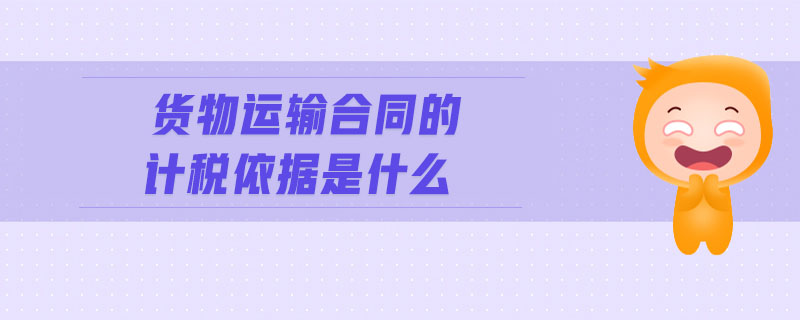 貨物運輸合同的計稅依據(jù)是什么