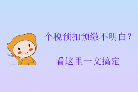 個稅預扣預繳不明白？看這里一文搞定