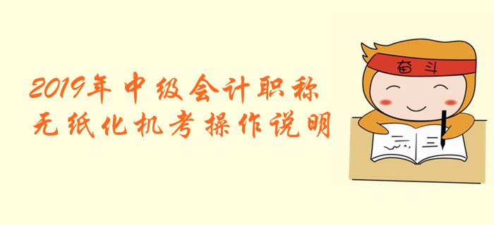 財(cái)政部：2019年全國中級(jí)會(huì)計(jì)職稱無紙化考試機(jī)考操作說明