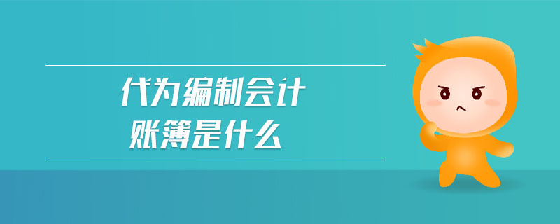 代為編制會計賬簿是什么