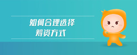 如何合理選擇籌資方式