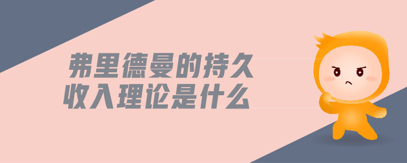 弗里德曼的持久收入理論是什么