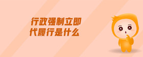 行政強(qiáng)制立即代履行是什么