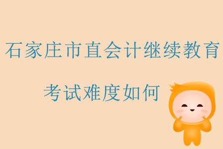 2019年石家莊市直會(huì)計(jì)繼續(xù)教育考試難度如何？