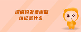 增值稅發(fā)票逾期認(rèn)證是什么