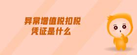 異常增值稅扣稅憑證是什么