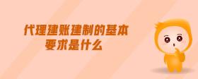 代理建賬建制的基本要求是什么
