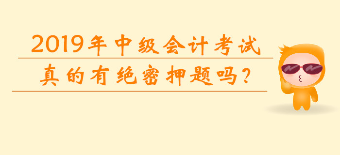 2019年中級會計考試真的有“絕密押題”嗎？網(wǎng)傳信息可靠嗎？