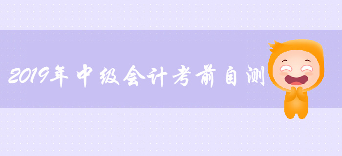 2019年中級會計考前自測，考綱要求“掌握”的考點你都會了嗎？