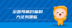 全面預(yù)算的編制方法有哪些