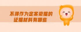 不得作為定案依據(jù)的證據(jù)材料有哪些