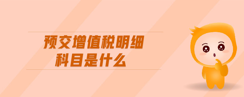 預(yù)交增值稅明細(xì)科目是什么