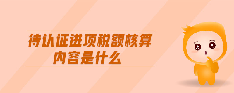 待認證進項稅額核算內容是什么