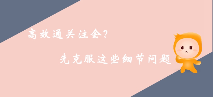 高效通關(guān)注冊(cè)會(huì)計(jì)師考試？你需要克服生活中的這些細(xì)節(jié)問(wèn)題