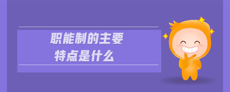 職能制的主要特點(diǎn)是什么