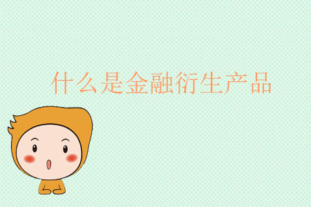 什么是金融衍生產(chǎn)品？