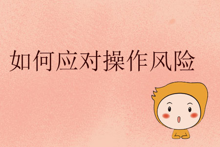 如何應(yīng)對(duì)操作風(fēng)險(xiǎn)？