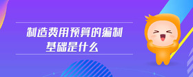 制造費用預算的編制基礎是什么