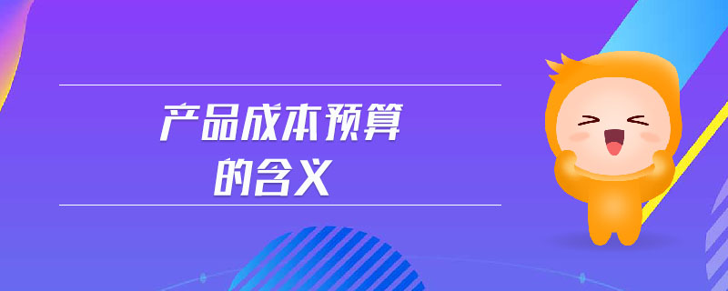產(chǎn)品成本預(yù)算的含義