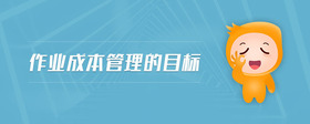 作業(yè)成本管理的目標(biāo)