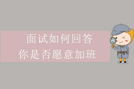 面試如何回答：你是否愿意加班？