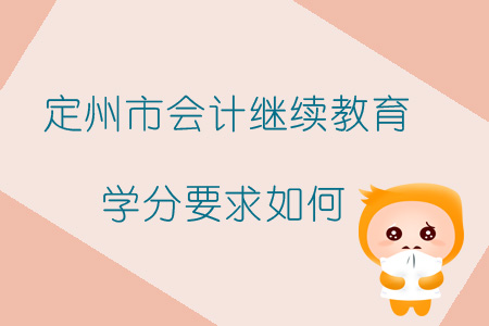 2019年河北省定州市會計繼續(xù)教育學(xué)分要求如何？