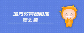 地方教育費(fèi)附加怎么算