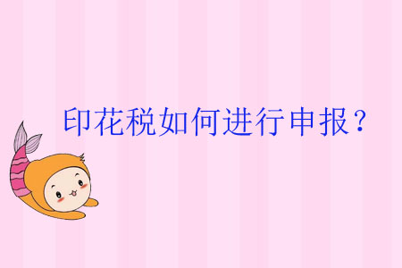 印花稅如何進(jìn)行申報(bào)？