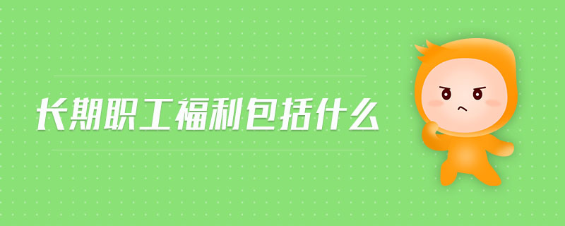 長(zhǎng)期職工福利包括什么