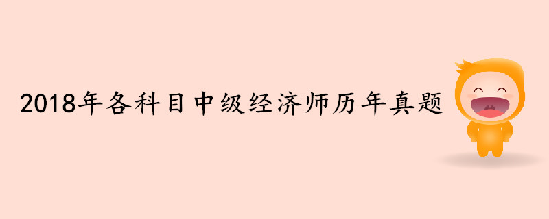 2018年各科目中級經濟師歷年真題