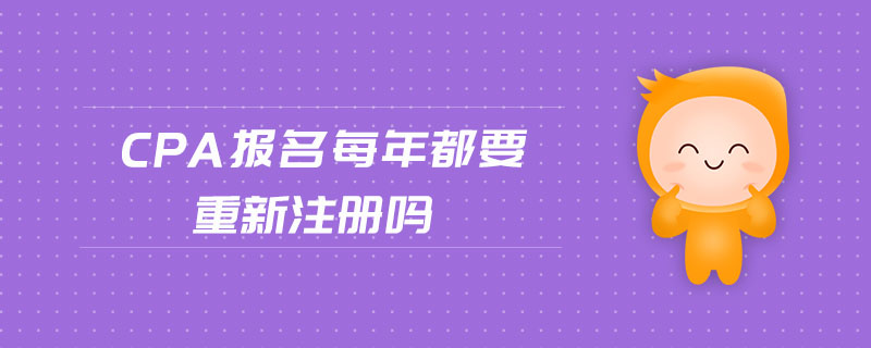 cpa報(bào)名每年都要重新注冊(cè)嗎