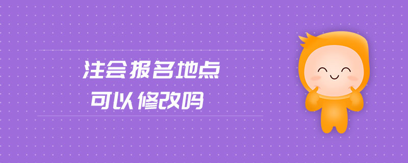 注會報名地點可以修改嗎