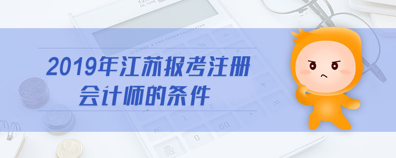 2019年江蘇報(bào)考注冊(cè)會(huì)計(jì)師的條件