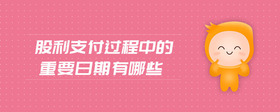 股利支付過程中的重要日期有哪些