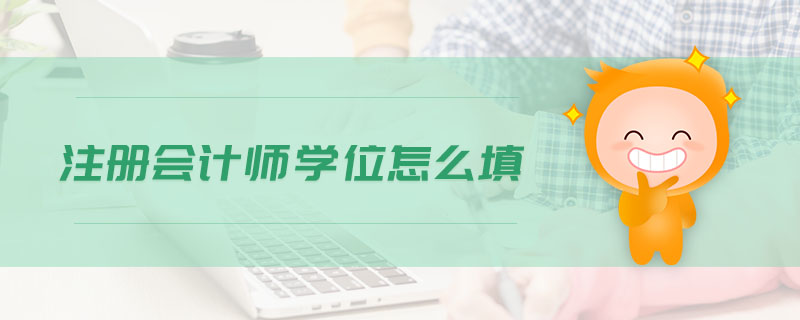 注冊(cè)會(huì)計(jì)師學(xué)位怎么填